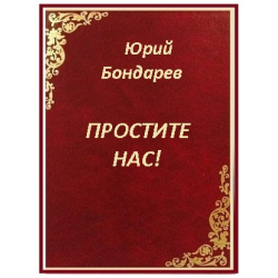 Читать книгу «простите нас!» юрия васильевича бондарева : онлайн чтение - страница 1
